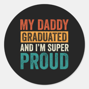 My Daddy Graduated And I'M Super Proud Graduated D Classic Round Sticker