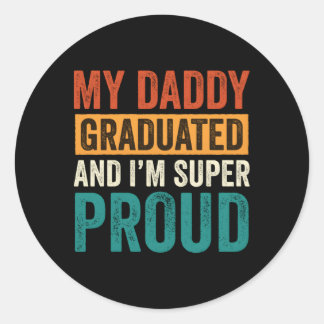 My Daddy Graduated And I'M Super Proud Graduated D Classic Round Sticker