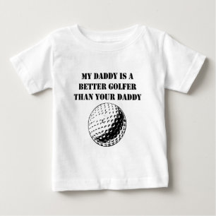 My Daddy Is A Better Golfer Than Your Daddy Baby T-Shirt