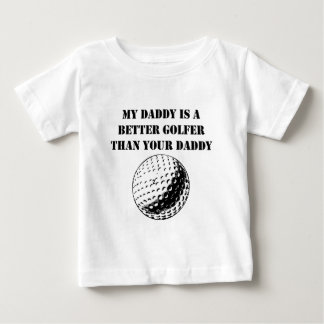 My Daddy Is A Better Golfer Than Your Daddy Baby T-Shirt
