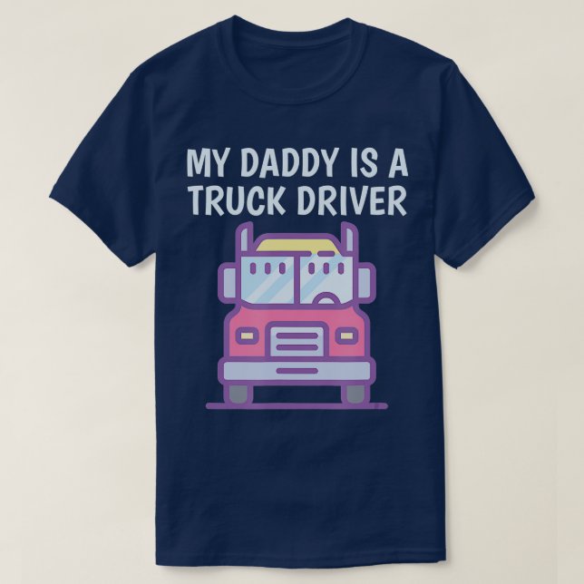 My Daddy Is A Truck Driver Proud Son Daughter Truc T-Shirt (Design Front)