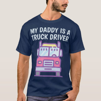 My Daddy Is A Truck Driver Proud Son Daughter Truc T-Shirt