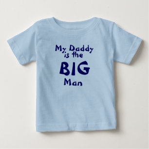 My Daddy, is the BIG man Baby T-Shirt