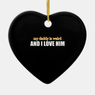 My Daddy Is Weird And I Love Him Funny Dad Gift Ceramic Ornament