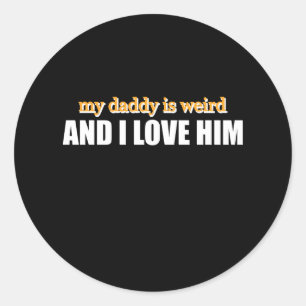 My Daddy Is Weird And I Love Him Funny Dad Gift Classic Round Sticker