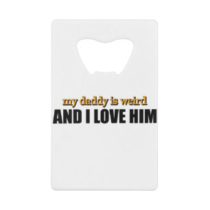 My Daddy Is Weird And I Love Him Funny Dad Gift Credit Card Bottle Opener