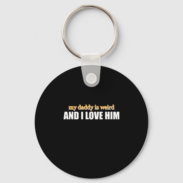 My Daddy Is Weird And I Love Him Funny Dad Gift Keychain (Front)