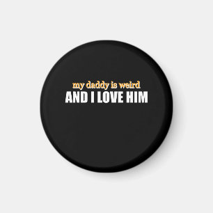 My Daddy Is Weird And I Love Him Funny Dad Gift Magnet