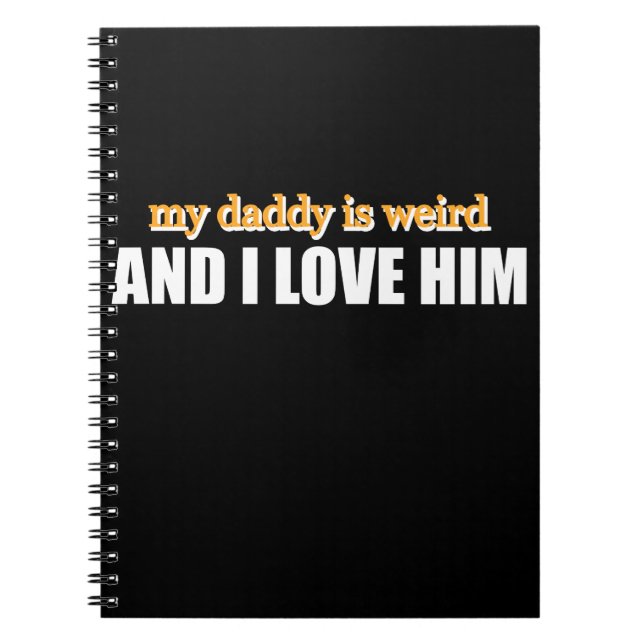 My Daddy Is Weird And I Love Him Funny Dad Gift Notebook (Front)