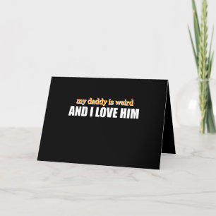 My Daddy Is Weird And I Love Him Funny Dad Gift Thank You Card
