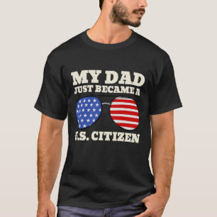 My Daddy Just Became A US Citizen Proud American T-Shirt