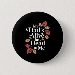 My Dad's Alive Just Dead To Me Funny Sarcasm Son D 2 Inch Round Button