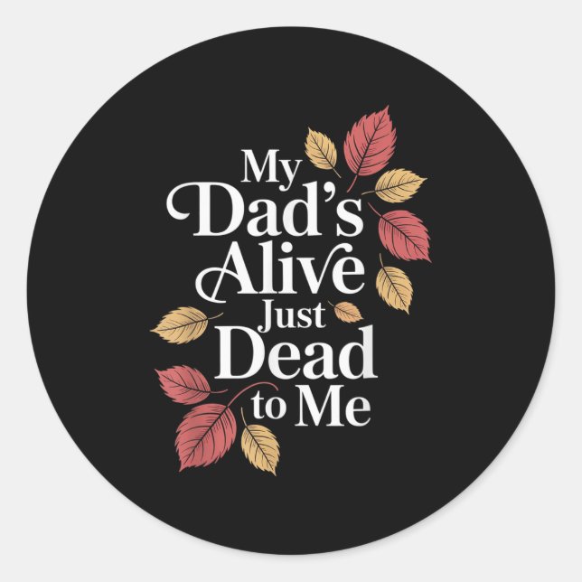 My Dad's Alive Just Dead To Me Funny Sarcasm Son D Classic Round Sticker (Front)