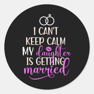 My Daughter Is Getting Married Mother Of The Bride Classic Round Sticker