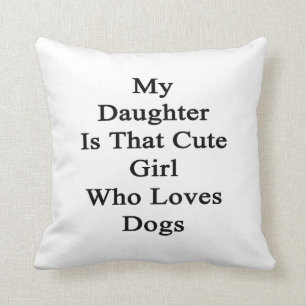 My Daughter Is That Cute Girl Who Loves Dogs Throw Pillow