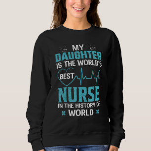 My Daughter Is The Best Nurse Proud Mom Dad Of Nur Sweatshirt