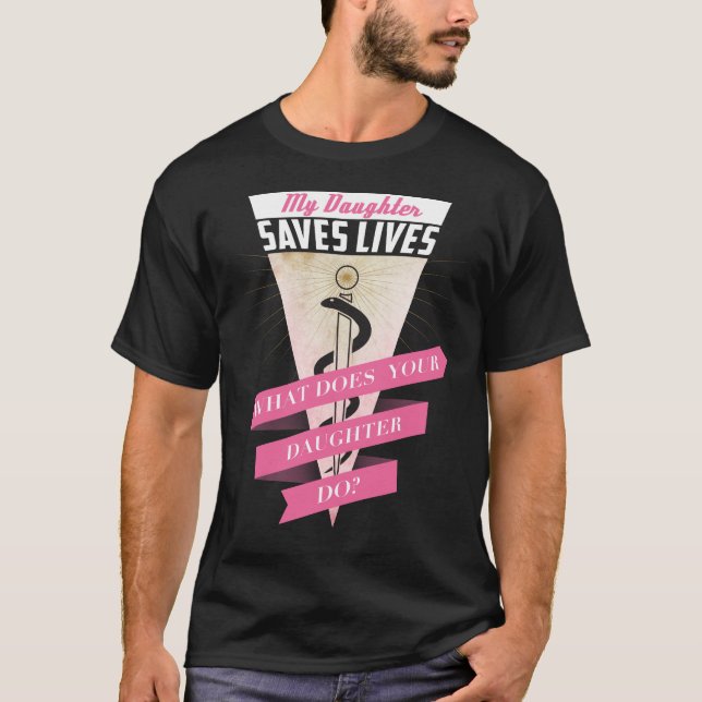 My Daughter Saves Lives What Does Your Daughter Do T-Shirt (Front)