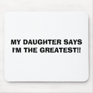 MY DAUGHTER SAYS I'M THE GREATEST!! MOUSE PAD