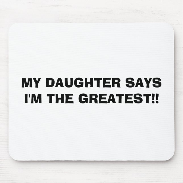 MY DAUGHTER SAYS I'M THE GREATEST!! MOUSE PAD (Front)
