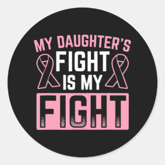 My Daughter's Fight Is My Fight Breast Cancer Classic Round Sticker