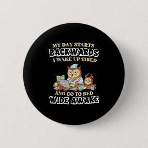 My Day Starts Backwards I Wake Up Tired Go To Bed  2 Inch Round Button