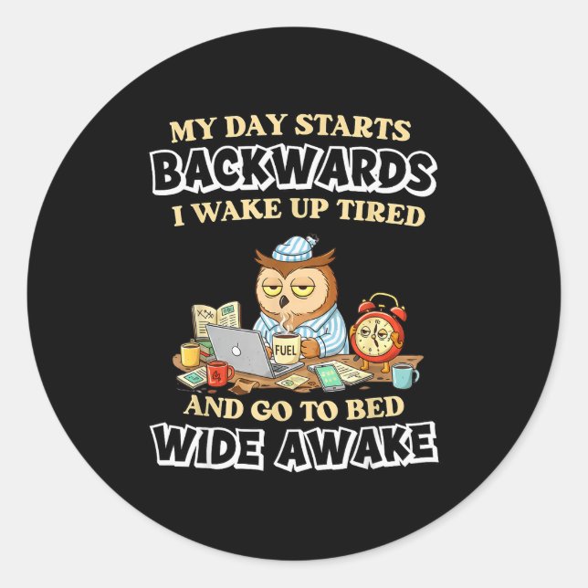 My Day Starts Backwards I Wake Up Tired Go To Bed  Classic Round Sticker (Front)