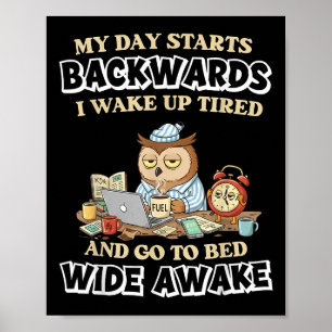 My Day Starts Backwards I Wake Up Tired Go To Bed  Poster