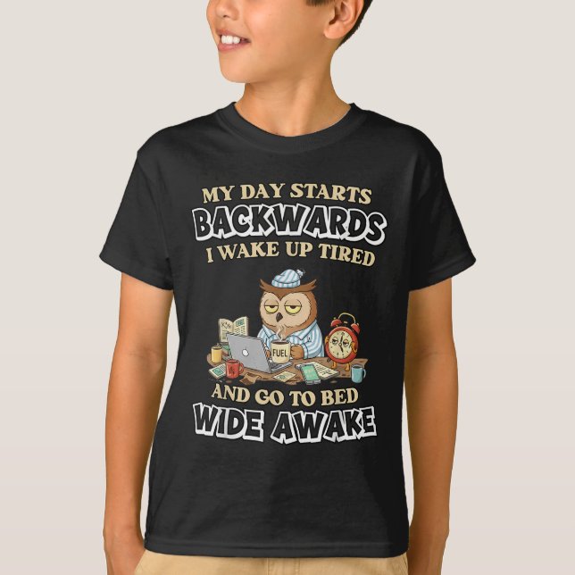 My Day Starts Backwards I Wake Up Tired Go To Bed  T-Shirt (Front)
