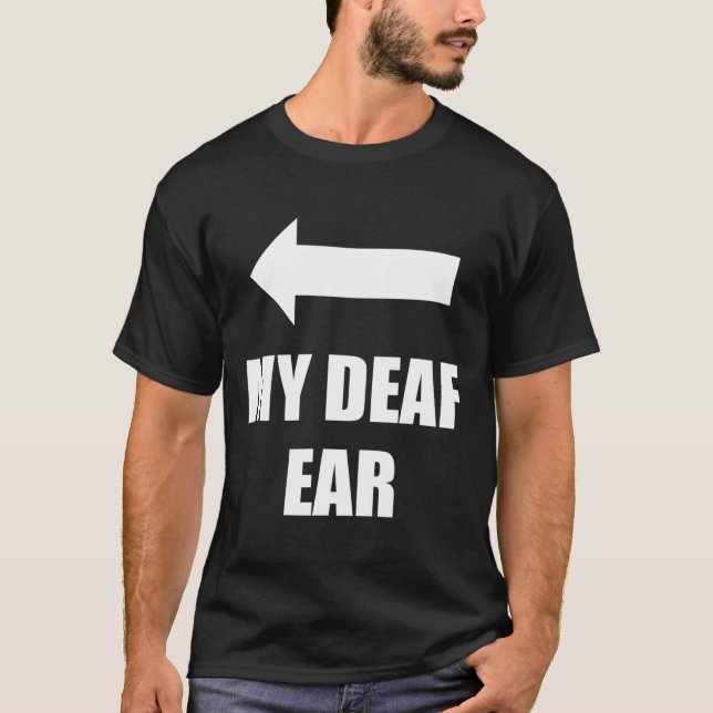 My Deaf Ear Right Ear Is Deaf  T-Shirt (Front)