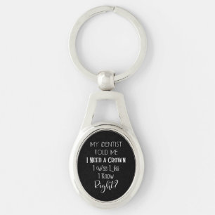 My Dentist Told Me I Need A Crown Humour Dental Keychain