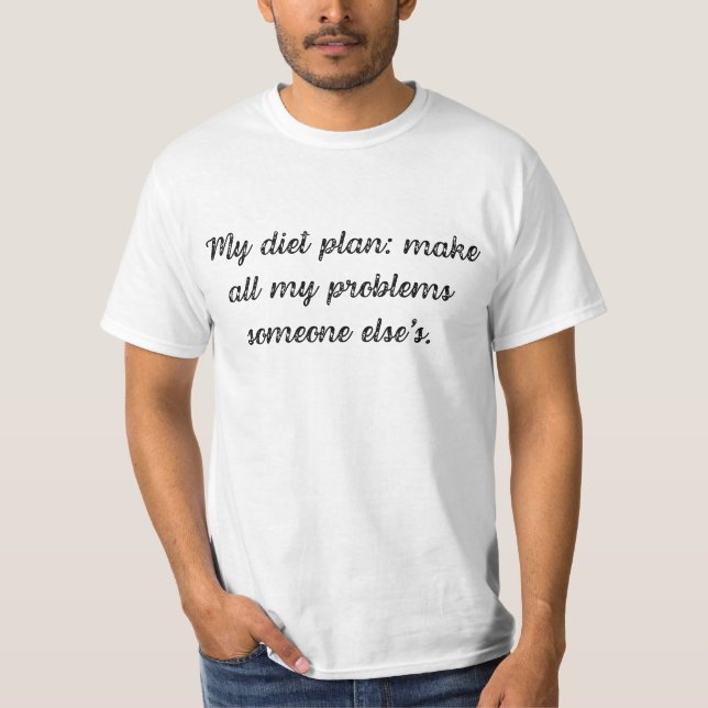 My diet plan: make all my problems someone else's T-Shirt (Front)