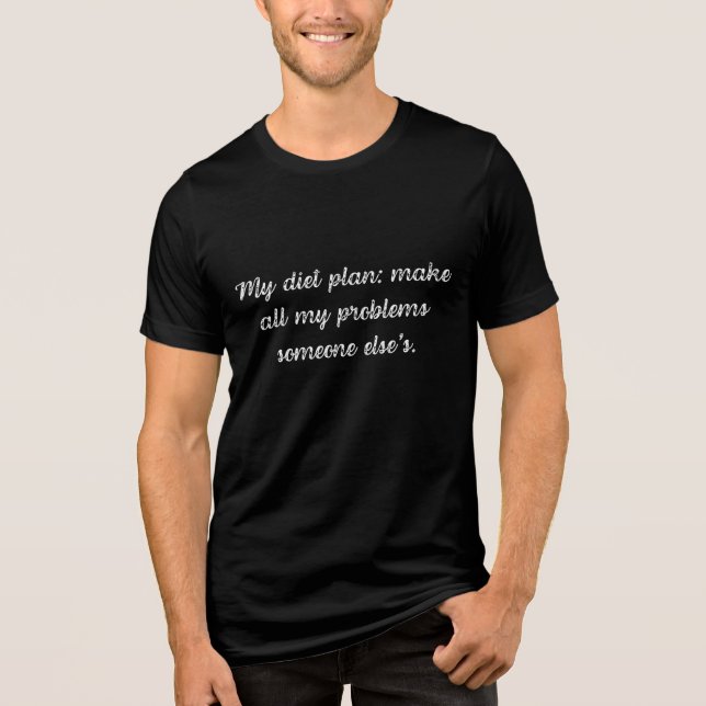 My diet plan: make all my problems someone else's Tri-Blend shirt (Front)