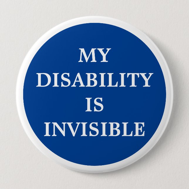 My Disability is Invisible 4 Inch Round Button (Front)
