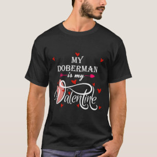 My Doberman Is My Valentine Valentines Day Dog Lov T-Shirt