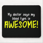 My Doctor Says My Blood Type is AWESOME Mouse Pad<br><div class="desc">Do you know what blood type you are? Well,  no matter what your doctor says,  you can have the blood type awesome with this funny saying. This humourous quote says “My doctor says my blood type is AWESOME!” Perfect gift idea for someone who has awesomeness within their blood.</div>