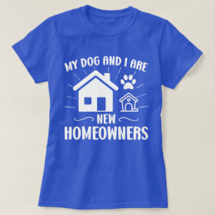 My Dog and I Are New Homeowners Funny Dog Owner T-Shirt