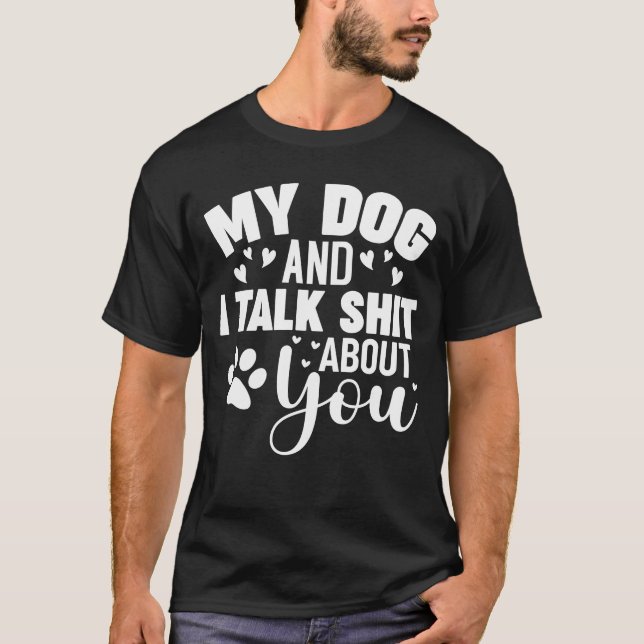 My Dog And I Talk About You Funny Dog T-Shirt (Front)