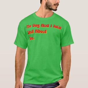My Dog And I Talk about you funny offensive dog sa T-Shirt