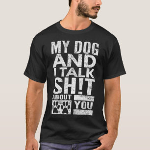 My Dog And I Talk Sht About You, Distressed Look,  T-Shirt