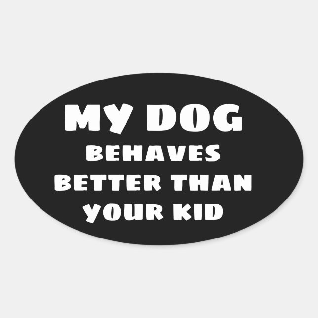 MY DOG behaves better than your kid Bumper Sticker (Front)