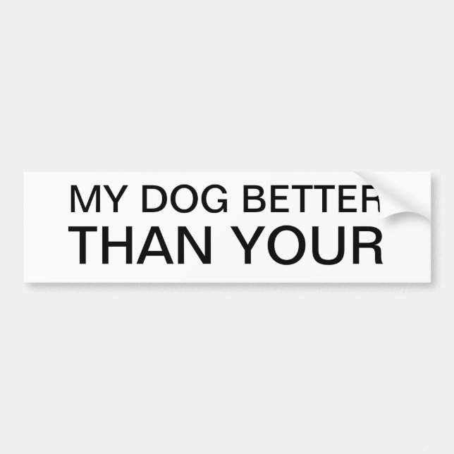 MY DOG BETTER THAN YOUR BUMPER STICKER (Front)