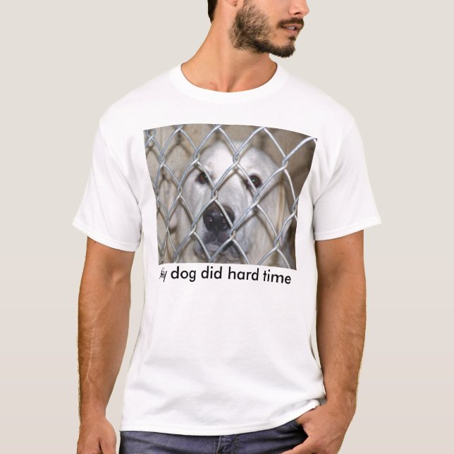 My dog did hard time T-Shirt (Front)