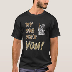 My Dog Digs You Doggy Canine Family Pet Puppy T-Shirt