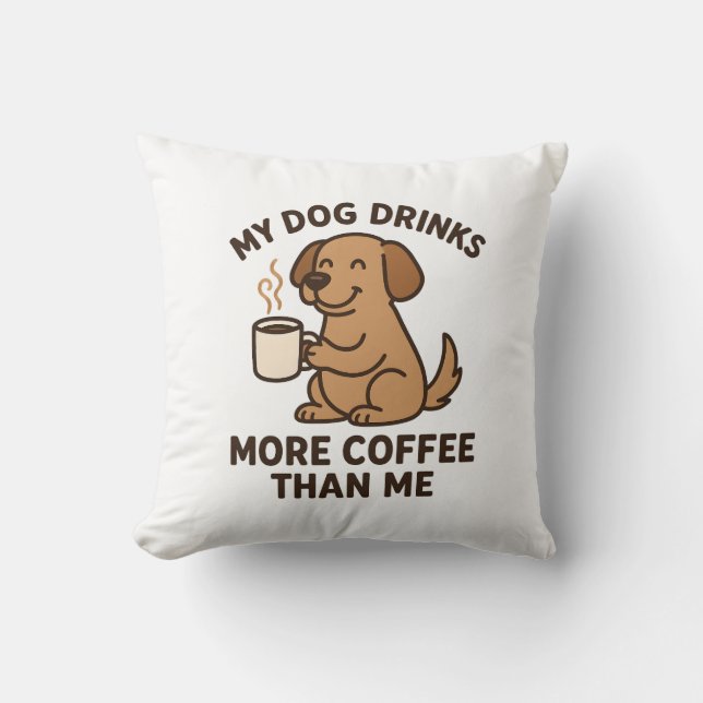 My Dog Drinks More Coffee Than Me – Dog Lover Gift Throw Pillow (Front)