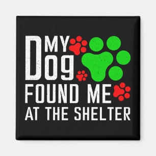 My Dog Found Me At The Shelter Dog Lovers Funny Magnet