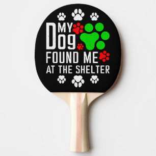 My Dog Found Me At The Shelter Dog Lovers Funny Ping Pong Paddle