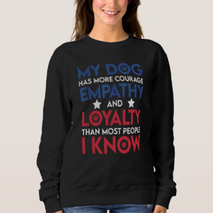My Dog Has More Courage Empathy And Loyalty Dog Sweatshirt