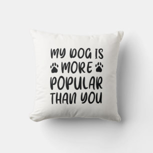 My Dog Is More Popular Than You Throw Pillow