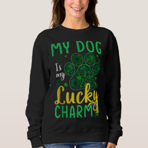 My Dog Is My Lucky Charm Happy St Patrick S Day S Sweatshirt