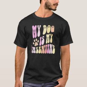 MY DOG Is My VALENTINE Dogs Mom Sorry Guys Girls B T-Shirt